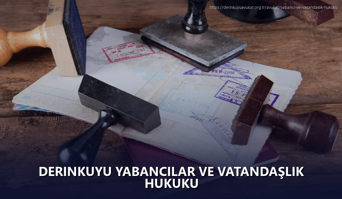 Derinkuyu Yabancılar ve Vatandaşlık Hukuku